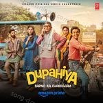 Dupahiya (Original Series Soundtrack) - Nikhita Gandhi Song Download